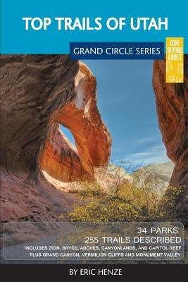 Top Trails of Utah: Includes Zion, Bryce, Capitol Reef, Canyonlands, Arches, Grand Staircase, Coral Pink Sand Dunes, Goblin Valley, and Gl Paperback Gone Beyond Guides