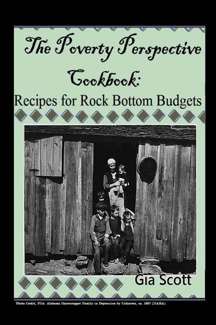 The Poverty Perspective Cookbook: Recipes for Rock Bottom Budgets by Scott, Gia