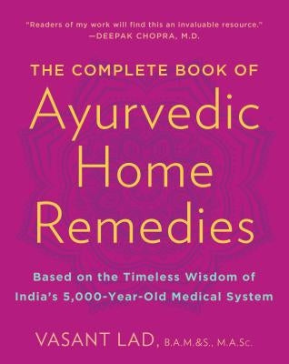 The Complete Book of Ayurvedic Home Remedies: Based on the Timeless Wisdom of India's 5,000-Year-Old Medical System by Lad, Vasant