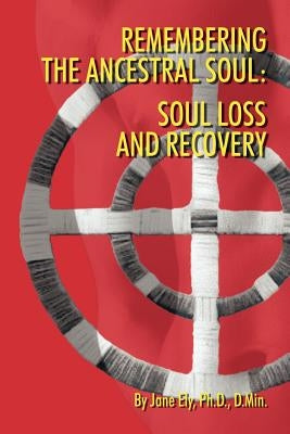 Remembering the Ancestral Soul: Soul Loss and Recovery by Ely PH. D. D. Min, Jane