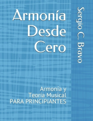 Armonía Desde Cero: Armonía y Teoría Musical PARA PRINCIPIANTES by Bravo, Sergio C.