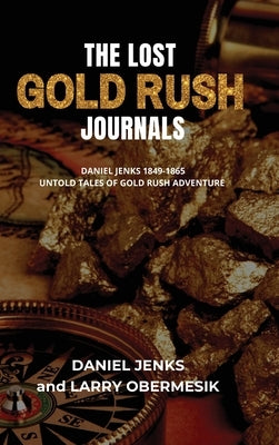 The Lost Gold Rush Journals: Daniel Jenks 1849-1865 by Obermesik, Larry