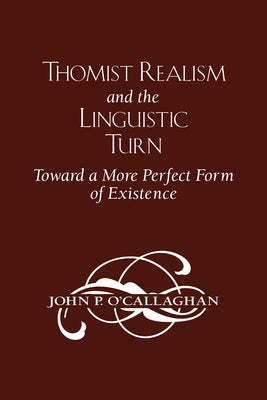Thomist Realism and the Linguistic Turn: Toward a More Perfect Form of Existence Paperback University of Notre Dame Press