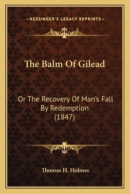 The Balm Of Gilead: Or The Recovery Of Man's Fall By Redemption (1847) Paperback Kessinger Publishing