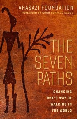 The Seven Paths: Changing One's Way of Walking in the World by Foundation, Anasazi