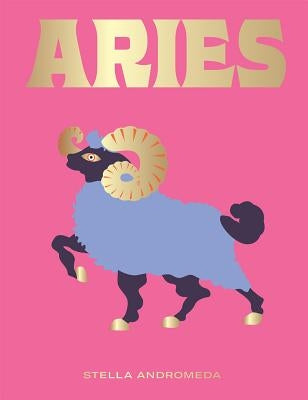 Aries: Harness the Power of the Zodiac (Astrology, Star Sign) by Andromeda, Stella