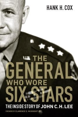 The General Who Wore Six Stars: The Inside Story of John C. H. Lee by Cox, Hank H.