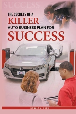 The Secrets of a Killer Auto Business Plan for Success by Funk, Don