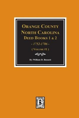 Orange County, North Carolina Deed Books 1 and 2, 1752-1786, Abstracts of. (Volume #1) by Bennett, William D.