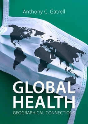 Global Health: Geographical Connections by Gatrell, Anthony C.