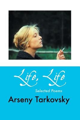 Life, Life: Selected Poems by Tarkovsky, Arseny