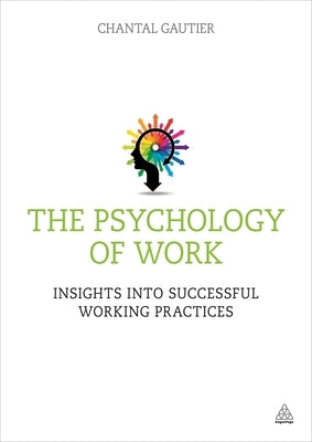 The Psychology of Work: Insights Into Successful Working Practices by Gautier, Chantal