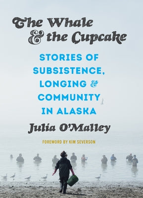 The Whale and the Cupcake: Stories of Subsistence, Longing, and Community in Alaska Paperback University of Washington Press