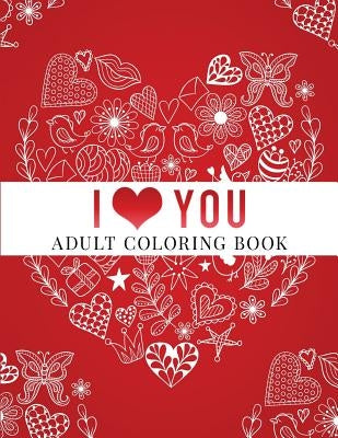 I Love You: Adult Coloring Book: Floral Designs, Mandalas, Garden Designs, Animals and Zentangle Patterns by Coloring Books, Haywood