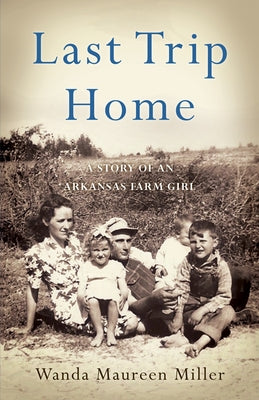 Last Trip Home: A Story of an Arkansas Farm Girl by Miller, Wanda Maureen