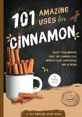 101 Amazing Uses for Cinnamon: Volume 8 by Chen, Nancy Lin