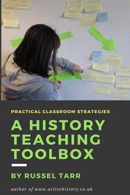 A History Teaching Toolbox: Practical classroom strategies Paperback Createspace Independent Publishing Platform