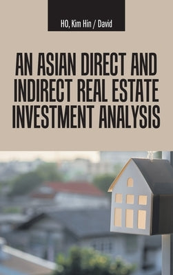 An Asian Direct and Indirect Real Estate Investment Analysis by Ho, Kim Hin David