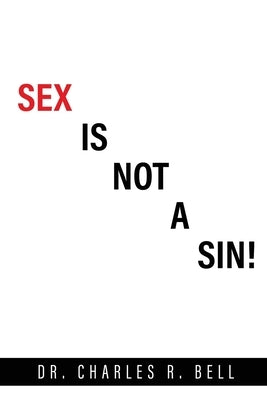 Sex Is Not a Sin! by Bell, Charles R.