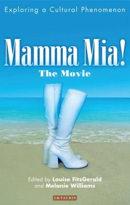 Mamma Mia! The Movie: Exploring a Cultural Phenomenon Paperback Bloomsbury Publishing PLC