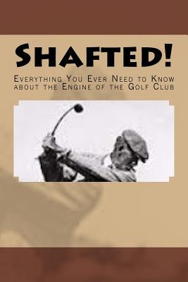 Shafted! Everything You Ever Need to Know about the Engine of the Golf Club Paperback Cruden Bay Books