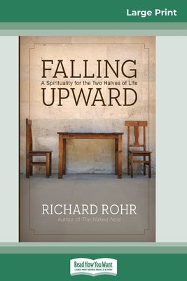 Falling Upward: A Spirituality for the Two Halves of Life (16pt Large Print Edition) by Rohr, Richard