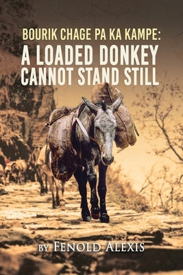 Bourik Chage Pa Ka Kampe A loaded Donkey Cannot Stand Still by Alexis, Fenold
