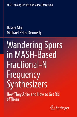 Wandering Spurs in Mash-Based Fractional-N Frequency Synthesizers: How They Arise and How to Get Rid of Them by Mai, Dawei