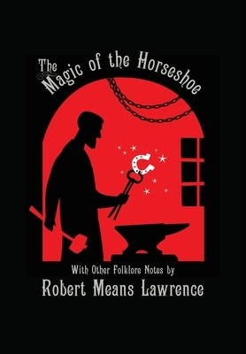 Magic of the Horseshoe: With Other Folklore Notes by Lawrence, Robert Means