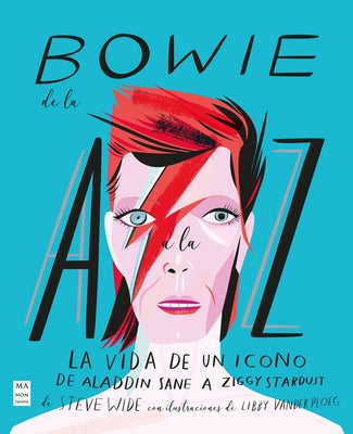 Bowie de la A A La Z: La Vida de Un Icono de Aladdin Sane a Ziggy Stardust by Wide, Steve