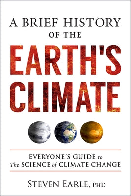 A Brief History of the Earth's Climate: Everyone's Guide to the Science of Climate Change by Earle, Steven