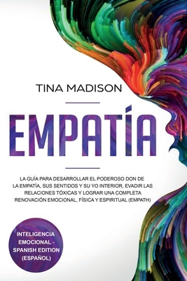 Empatía: La Guía para Desarrollar el Poderoso Don de la Empatía, sus Sentidos y su Yo Interior, Evadir las Relaciones Tóxicas y by Madison, Tina