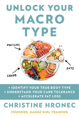 Unlock Your Macro Type: Identify Your True Body Type Understand Your Carb Tolerance Accelerate Fat Loss by Hronec, Christine