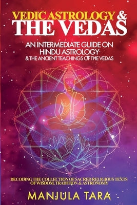 Vedic Astrology & The Vedas: An Intermediate Guide on Hindu Astrology & The Ancient Teachings of The Vedas by Tara, Manjula