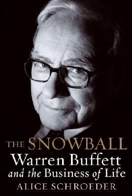 The Snowball: Warren Buffett and the Business of Life by Schroeder, Alice
