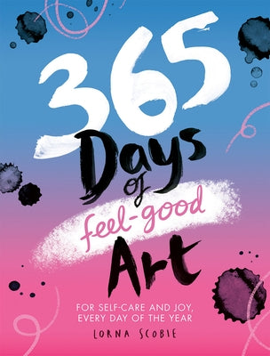 365 Days of Feel-Good Art: For Self-Care and Joy, Every Day of the Year by Scobie, Lorna