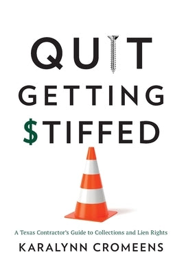 Quit Getting Stiffed: A Texas Contractor's Guide to Collections and Lien Rights by Cromeens, Karalynn