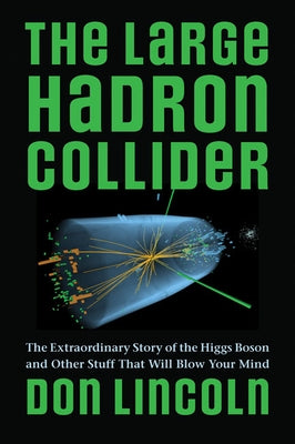 The Large Hadron Collider: The Extraordinary Story of the Higgs Boson and Other Stuff That Will Blow Your Mind Paperback Johns Hopkins University Press