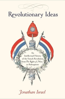 Revolutionary Ideas: An Intellectual History of the French Revolution from the Rights of Man to Robespierre Paperback Princeton University Press