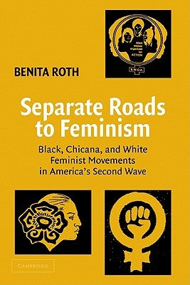 Separate Roads to Feminism: Black, Chicana, and White Feminist Movements in America's Second Wave Paperback Cambridge University Press