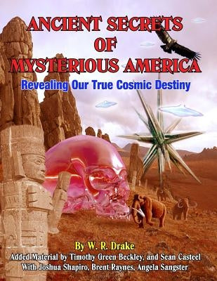 Ancient Secrets Of Mysterious America: Revealing Our True Cosmic Destiny by Beckley, Timothy Green