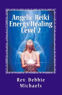 Angelic-Reiki Energy Healing Level 2: Level 2 Paperback Createspace Independent Publishing Platform
