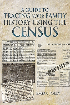 A Guide to Tracing Your Family History Using the Census by Jolly, Emma