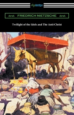 Twilight of the Idols and The Anti-Christ by Nietzsche, Friedrich