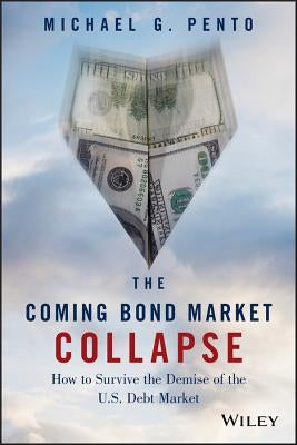 The Coming Bond Market Collapse: How to Survive the Demise of the U.S. Debt Market by Pento, Michael G.