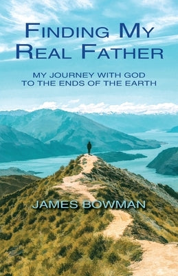 Finding My Real Father: My Journey With God to the Ends of the Earth Paperback Outskirts Press