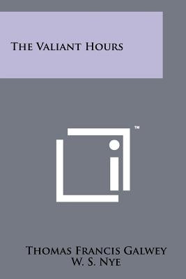 The Valiant Hours Paperback Literary Licensing, LLC