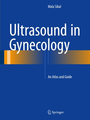 Ultrasound in Gynecology: An Atlas and Guide by Sibal, Mala