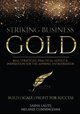 Striking Business Gold: Real Strategies, Practical Advice & Inspiration for the Aspiring Entrepreneur by Cunningham, Melanie