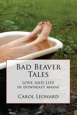 Bad Beaver Tales: Love and Life in Downeast Maine Paperback Independently Published